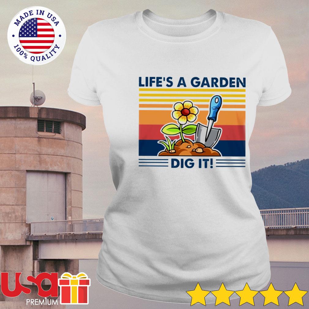 life's a garden dig it t shirt