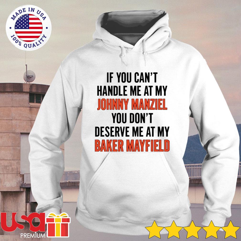 If you can't handle me at my Johnny Manziel you don't deserve me at my baker  Mayfield shirt, hoodie, sweater and long sleeve